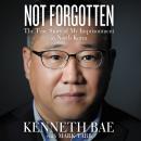 Not Forgotten: The True Story of My Imprisonment in North Korea Audiobook
