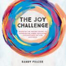 The Joy Challenge: Discover the Ancient Secret to Experiencing Worry-Defeating, Circumstance-Defying Audiobook