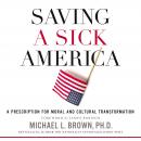 Saving a Sick America: A Prescription for Moral and Cultural Transformation Audiobook