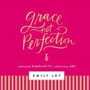 Grace, Not Perfection: Embracing Simplicity, Chasing Joy Audiobook