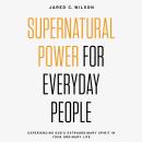 Supernatural Power for Everyday People: Experiencing God's Extraordinary Spirit in Your Ordinary Lif Audiobook