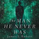 Man He Never Was, James L. Rubart