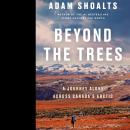 Beyond the Trees: A Journey Alone Across Canada's Arctic Audiobook