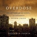 Overdose: Heartbreak and Hope in Canada's Opioid Crisis Audiobook