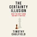 The Certainty Illusion: What You Don't Know and Why It Matters Audiobook