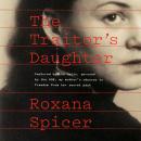 The Traitor's Daughter: Captured by Nazis, Pursued by the KGB, My Mother's Odyssey to Freedom from H Audiobook