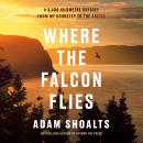 Where the Falcon Flies: A 3,400 Kilometre Odyssey From My Doorstep to the Arctic Audiobook