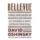 Bellevue: Three Centuries of Medicine and Mayhem at America's Most Storied Hospital Audiobook