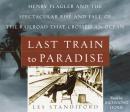 Last Train to Paradise: Henry Flagler and the Spectacular Rise and Fall of the Railroad that Crossed Audiobook