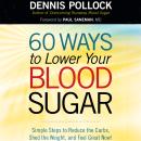 60 Ways to Lower Your Blood Sugar: Simple Steps to Reduce the Carbs, Shed the Weight, and Feel Great Audiobook