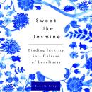 Sweet Like Jasmine: Finding Identity in a Culture of Loneliness Audiobook