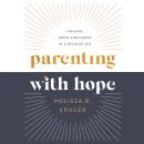 Parenting With Hope: Raising Teens for Christ in a Secular Age Audiobook