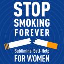 Stop Smoking Forever - For Women: Subliminal Self-Help Audiobook