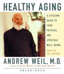 Healthy Aging: A Lifelong Guide to Your Well-Being, Andrew Weil, M.D.
