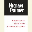 The Michael Palmer Value Collection: Miracle Cure, The Patient, Extreme Measures Audiobook