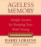 Ageless Memory: Simple Secrets for Keeping Your Brain Young--Foolproof Methods for People Over 50