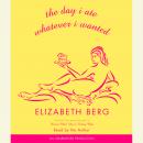 Day I Ate Whatever I Wanted: Stories, Elizabeth Berg