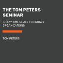 The Tom Peters Seminar: Crazy Times Call for Crazy Organizations Audiobook