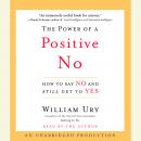 Power of a Positive No: How to Say No and Still Get to Yes, William Ury