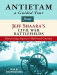 Antietam: A Guided Tour from Jeff Shaara's Civil War Battlefields: What happened, why it matters, and what to see