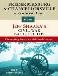 Fredericksburg and Chancellorsville: A Guided Tour from Jeff Shaara's Civil War Battlefields: What happened, why it matters, and what to see