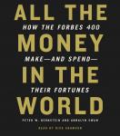All the Money in the World: How the Forbes 400 Make--and Spend--Their Fortunes, Peter W. Bernstein