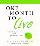 One Month to Live: Thirty Days to a No-Regrets Life, Chris Shook, Kerry Shook