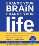 Change Your Brain, Change Your Life: The Breakthrough Program for Conquering Anxiety, Depression, Obsessiveness, Anger, and Impulsiveness, Daniel G. Amen