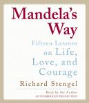 Mandela's Way: Fifteen Lessons on Life, Love, and Courage, Richard Stengel