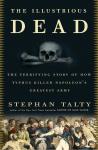Illustrious Dead: The Terrifying Story of How Typhus Killed Napoleon's Greatest Army, Stephan Talty