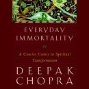 Everyday Immortality: A Concise Course in Spiritual Transformation, Deepak Chopra