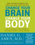 Change Your Brain, Change Your Body: Use Your Brain to Get and Keep the Body You Have Always Wanted, Daniel G. Amen