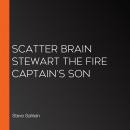 Scatter Brain Stewart the Fire Captain's Son Audiobook