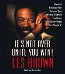 It's Not Over Until You Win: How to Become the Person You Always Wanted to Be -, Les Brown