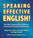 Speaking Effective English!: Your Guide to Acquiring New Confidence In Personal and Professional Communication, John Arthur Watkins, Hugh Lampman, Bettye Pierce Zoller