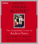 Are You There Alone?: The Unspeakable Crime of Andrea Yates, Suzanne O'malley