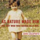 As Nature Made Him: The Boy Who Was Raised as a Girl Audiobook