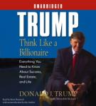 Trump: Think Like a Billionaire, Everything You Need to Know About Success, Real Estate, and Life Audiobook