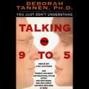 Talking from 9 to 5: How Women's and Men's Conversational Styles Affect Who Gets Heard, Who Gets Cre Audiobook