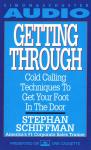 Getting Through: Cold Calling Techniques To Get Your Foot In The Door, Stephan Schiffman