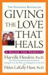 Giving the Love That Heals: A Guide for Parents, Harville Hendrix