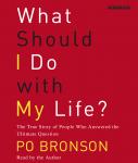 What Should I Do With My Life?: The True Story of People Who Answered the Ultimate Question, Po Bronson