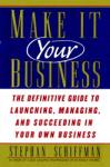 Make It Your Business: The Definitive Guide for Launching and Succeeding in Your Own Business