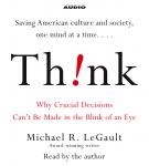 Think!: Why Crucial Decisions Can't Be Made in the Blink of an Eye, Michael R. LeGault