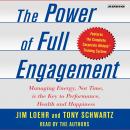 Power of Full Engagement: Managing Energy, Not Time, is the Key to High Performance and Personal Renewal, Tony Schwartz, Jim Loehr