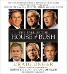 Fall of the House of Bush: The Untold Story of How a Band of True Believers Seized the Executive Branch, Started the Iraq War, and Still Imperils America's Future, Craig Unger