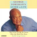 George Foreman's Guide to Life: How to Get Up Off the Canvas When Life Knocks You Down