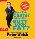 Does This Clutter Make My Butt Look Fat?: An Easy Plan for Consuming Less and Living More, Peter Walsh