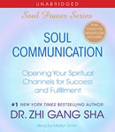 Soul Communication: Opening Your Spiritual Channels for Success and Fulfillment, Zhi Gang Sha