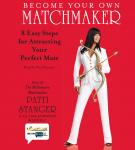 Become Your Own Matchmaker: Eight Easy Steps for Attracting Your Perfect Mate, Patti Stanger